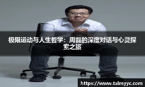 极限运动与人生哲学：周磊的深度对话与心灵探索之旅