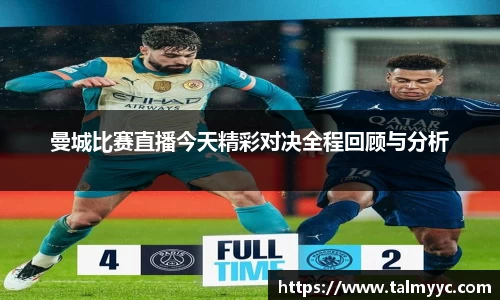 曼城比赛直播今天精彩对决全程回顾与分析
