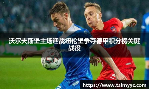 沃尔夫斯堡主场迎战纽伦堡争夺德甲积分榜关键战役