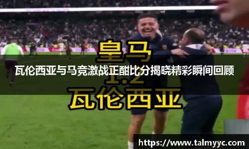 瓦伦西亚与马竞激战正酣比分揭晓精彩瞬间回顾