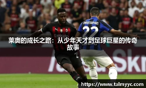 莱奥的成长之路：从少年天才到足球巨星的传奇故事