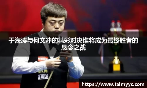 于海涛与何文冲的精彩对决谁将成为最终胜者的悬念之战