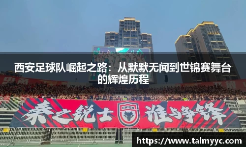 西安足球队崛起之路：从默默无闻到世锦赛舞台的辉煌历程